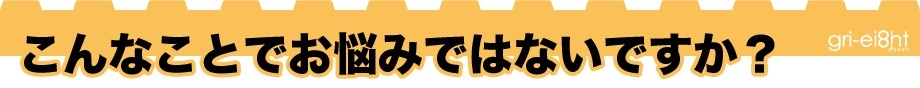 こんなことでお悩みではないですか？